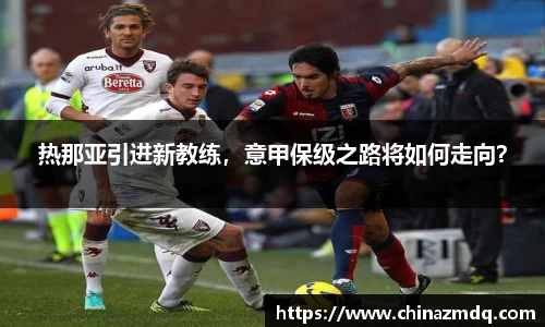 热那亚引进新教练，意甲保级之路将如何走向？