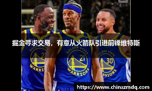 掘金寻求交易，有意从火箭队引进前锋维特斯