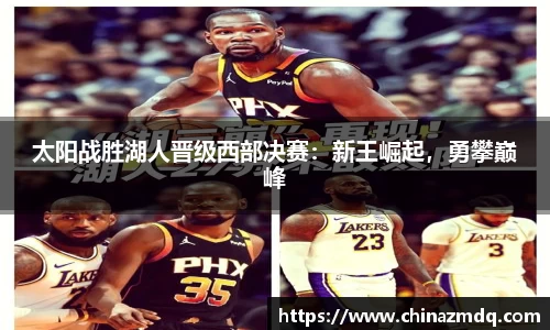 太阳战胜湖人晋级西部决赛：新王崛起，勇攀巅峰