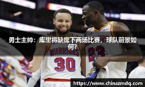 勇士主帅：库里将缺席下两场比赛，球队前景如何？