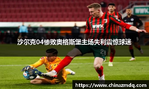 沙尔克04惨败奥格斯堡主场失利震惊球迷