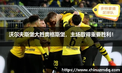沃尔夫斯堡大胜奥格斯堡，主场取得重要胜利！