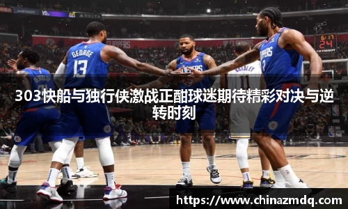 303快船与独行侠激战正酣球迷期待精彩对决与逆转时刻