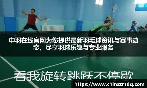 中羽在线官网为您提供最新羽毛球资讯与赛事动态,尽享羽球乐趣与专业服务