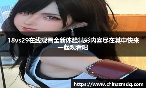 18vs29在线观看全新体验精彩内容尽在其中快来一起观看吧