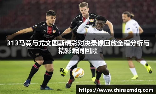 313马竞与尤文图斯精彩对决录像回放全程分析与精彩瞬间回顾
