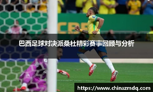巴西足球对决派桑杜精彩赛事回顾与分析