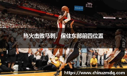 热火击败马刺，保住东部前四位置