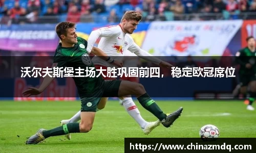 沃尔夫斯堡主场大胜巩固前四，稳定欧冠席位